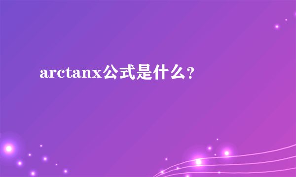arctanx公式是什么？