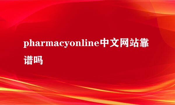 pharmacyonline中文网站靠谱吗